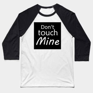 Don't touch mine Baseball T-Shirt